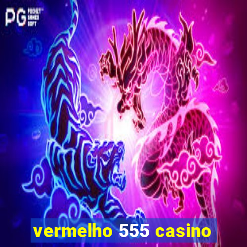 vermelho 555 casino