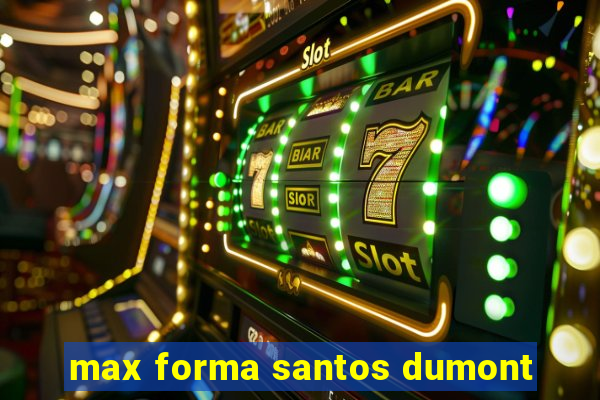 max forma santos dumont