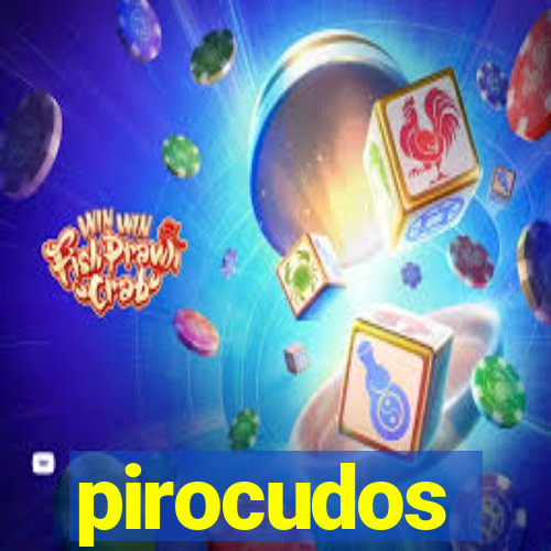 pirocudos