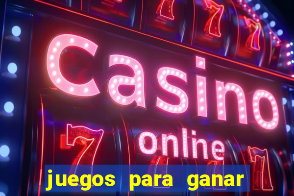 juegos para ganar dinero de verdad gratis