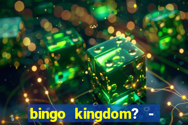 bingo kingdom? - bingo live