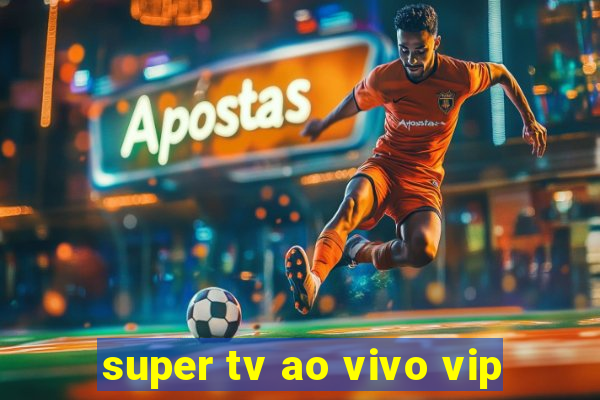 super tv ao vivo vip