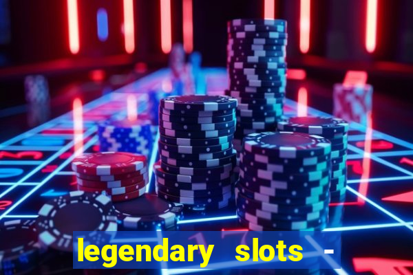 legendary slots - casino games