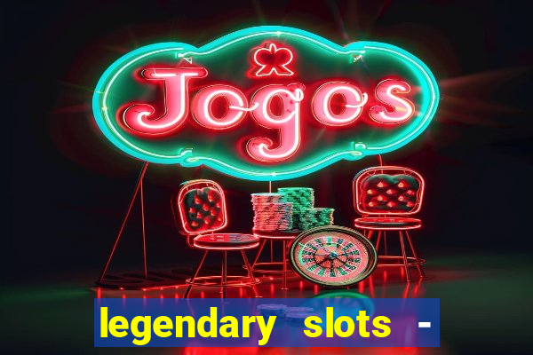 legendary slots - casino games