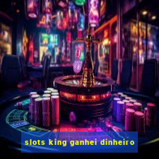 slots king ganhei dinheiro