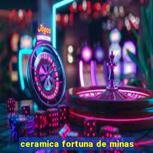 ceramica fortuna de minas