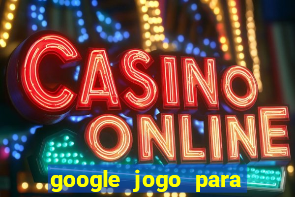 google jogo para ganhar dinheiro