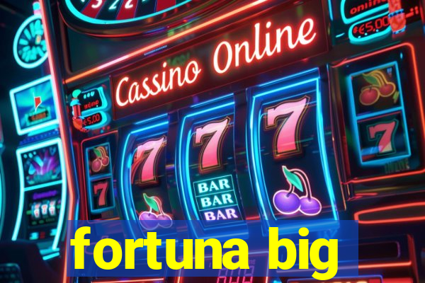 fortuna big