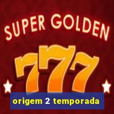 origem 2 temporada