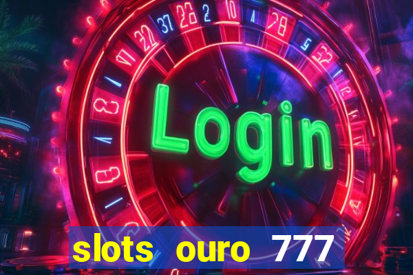 slots ouro 777 play store