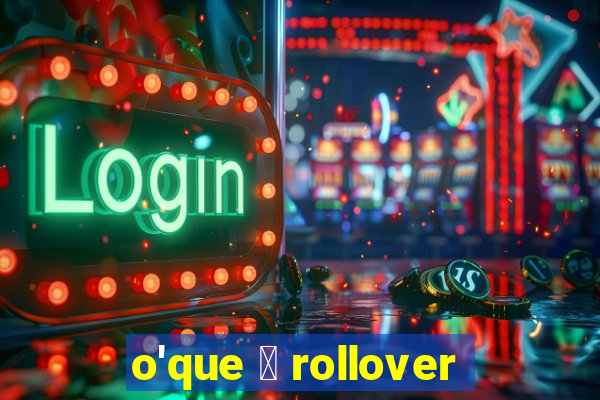 o'que 茅 rollover