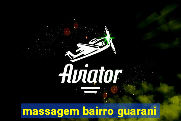 massagem bairro guarani