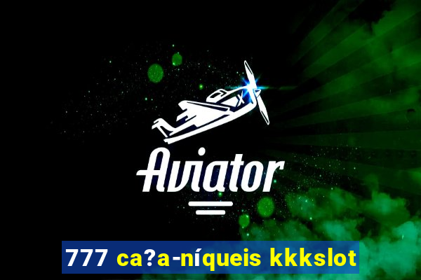 777 ca?a-níqueis kkkslot