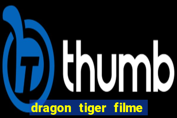 dragon tiger filme completo dublado online