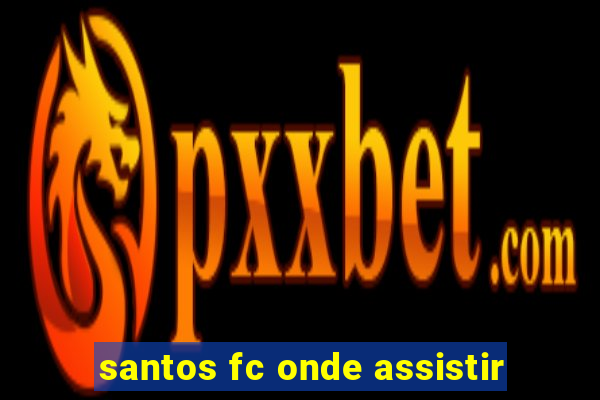 santos fc onde assistir