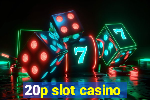 20p slot casino