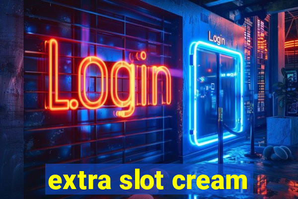 extra slot cream