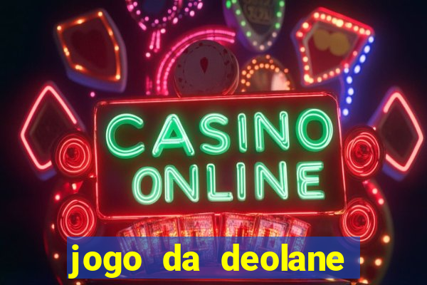 jogo da deolane que ganha dinheiro