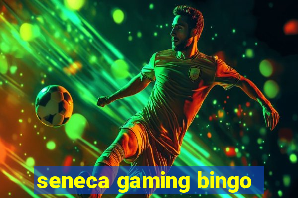 seneca gaming bingo