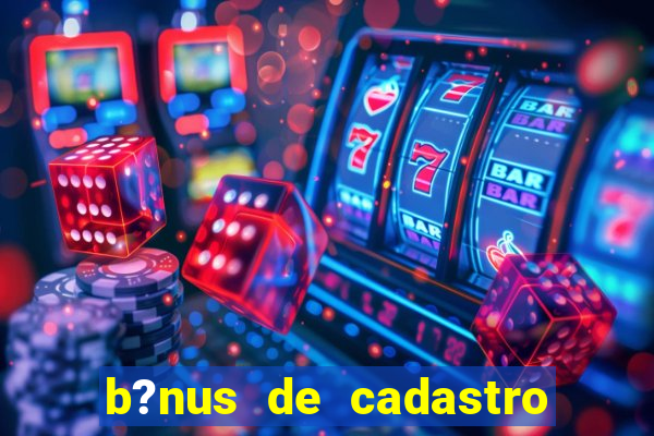 b?nus de cadastro grátis casino