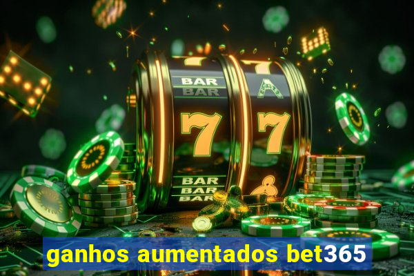 ganhos aumentados bet365