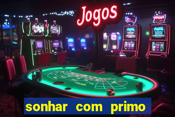 sonhar com primo jogo do bicho