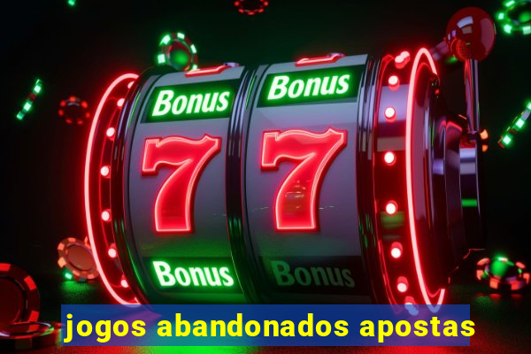 jogos abandonados apostas