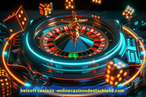 betsoft casinos -onlinecasinosdeutschland.com