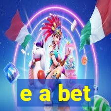 e a bet