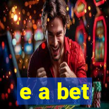 e a bet