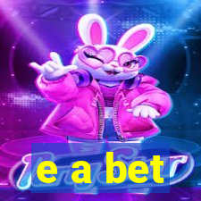 e a bet