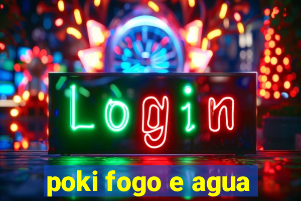 poki fogo e agua