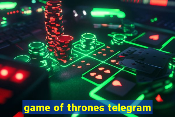 game of thrones telegram