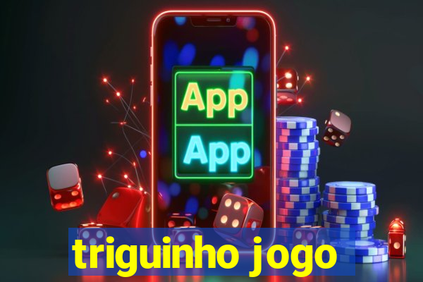 triguinho jogo