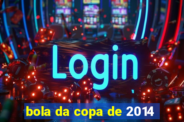 bola da copa de 2014