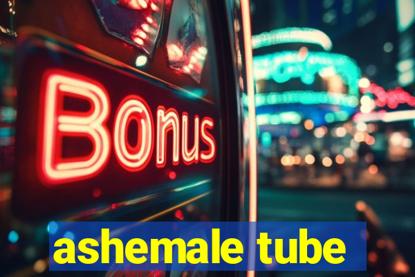 ashemale tube