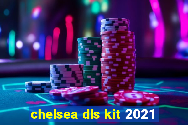 chelsea dls kit 2021