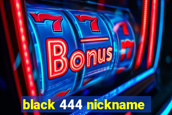 black 444 nickname