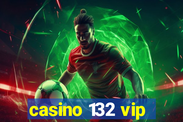 casino 132 vip