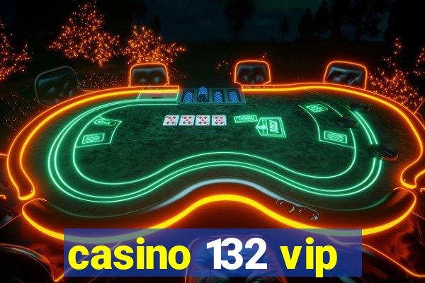 casino 132 vip