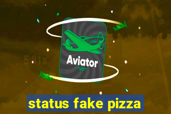 status fake pizza