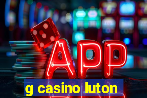 g casino luton