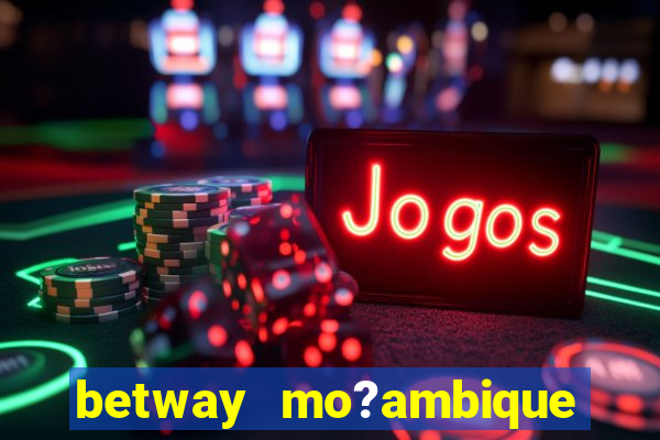 betway mo?ambique abrir conta