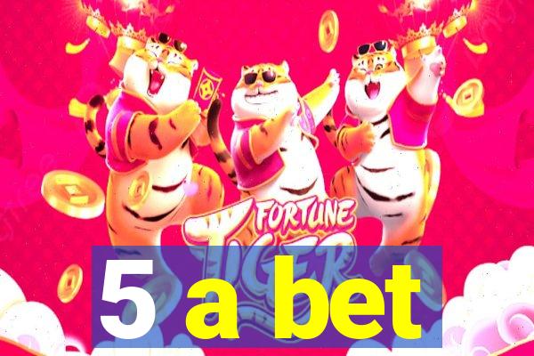 5 a bet