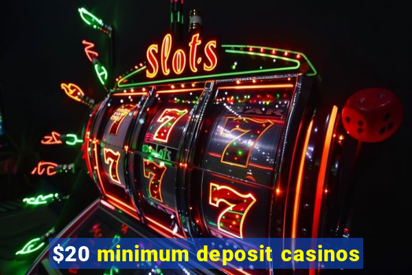 $20 minimum deposit casinos