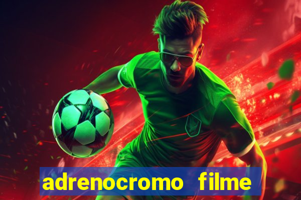 adrenocromo filme completo dublado