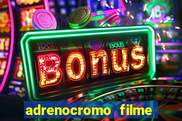 adrenocromo filme completo dublado