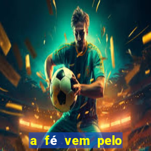 a fé vem pelo ouvir explica??o