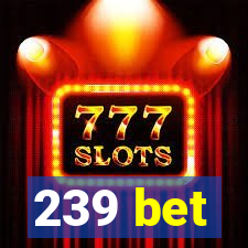 239 bet