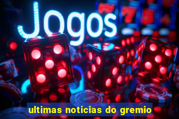 ultimas noticias do gremio